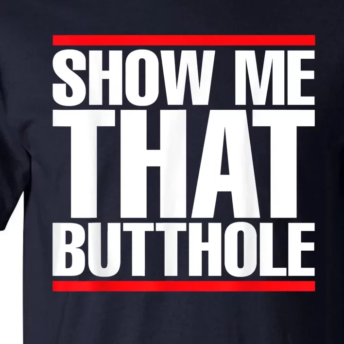 Funny Show Me That Butthole Tall T-Shirt