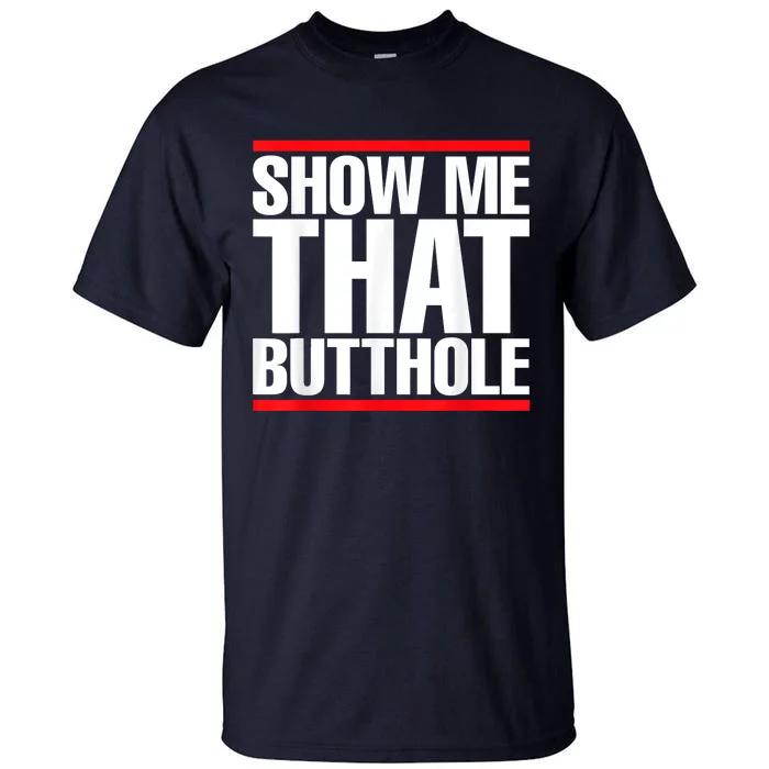 Funny Show Me That Butthole Tall T-Shirt