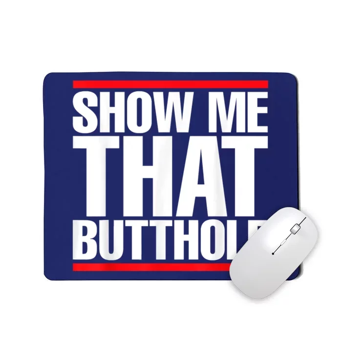 Funny Show Me That Butthole Mousepad