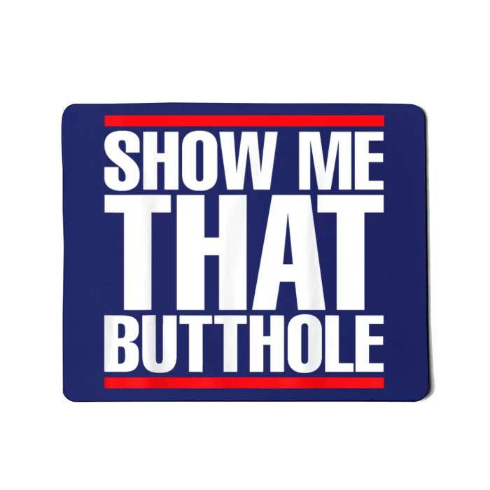 Funny Show Me That Butthole Mousepad