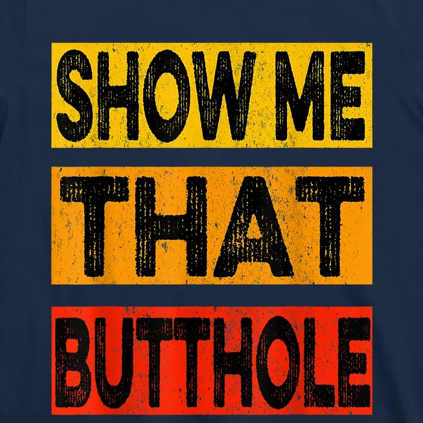 Funny Show Me That Butthole Sacratic Funny Gift T-Shirt