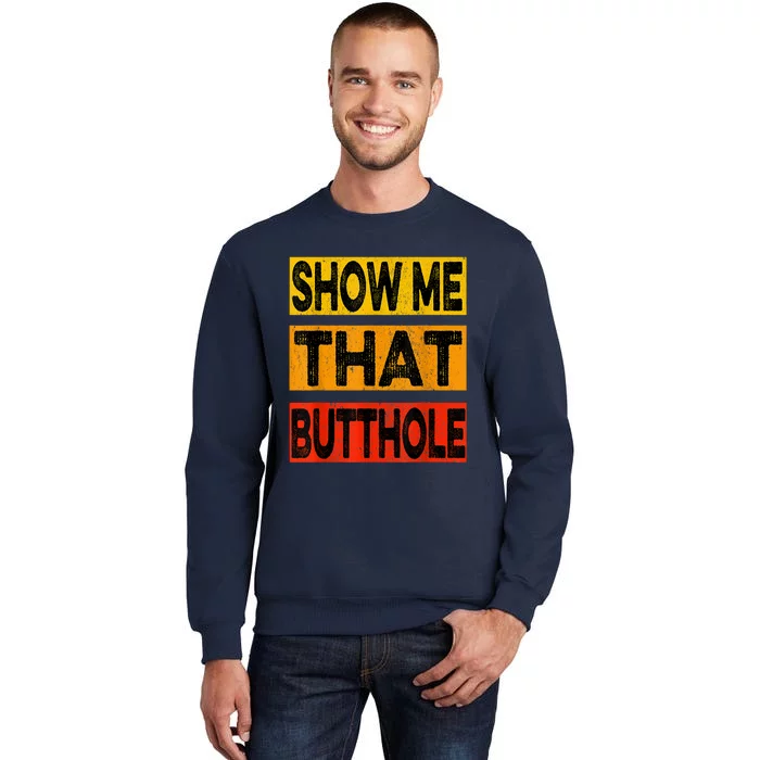 Funny Show Me That Butthole Sacratic Funny Gift Tall Sweatshirt