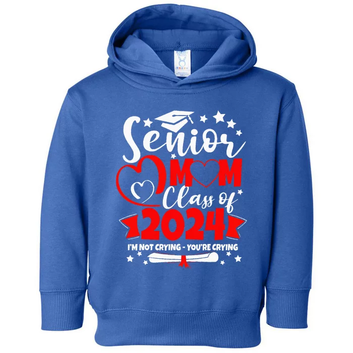 Funny Senior Mom Class Of 2024 Im Not Crying Youre Crying Toddler Hoodie