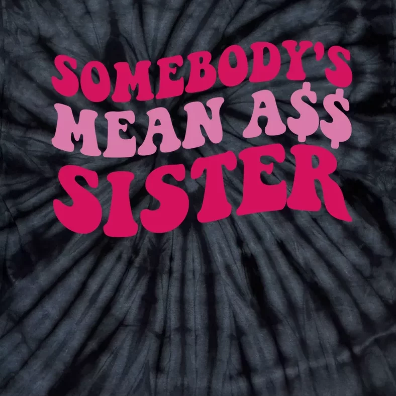 Funny Somebodys Mean Ass Sister Humor Quote Tie-Dye T-Shirt