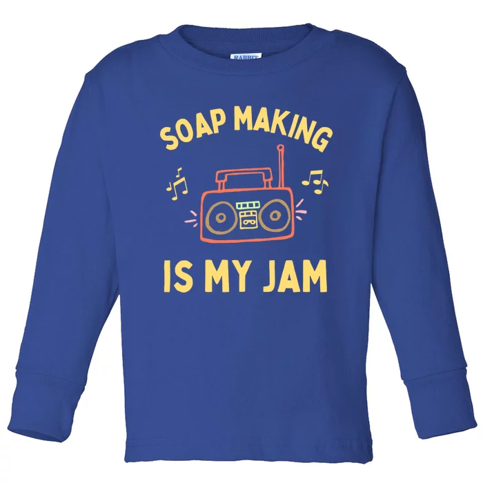 Funny Soap Making Is My Jam Soap Maker I Make Soap Gift Toddler Long Sleeve Shirt