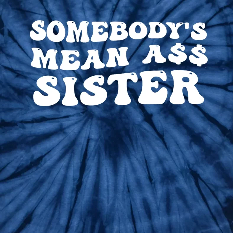 Funny Somebodys Mean Ass Sister Humor Quote Tie-Dye T-Shirt