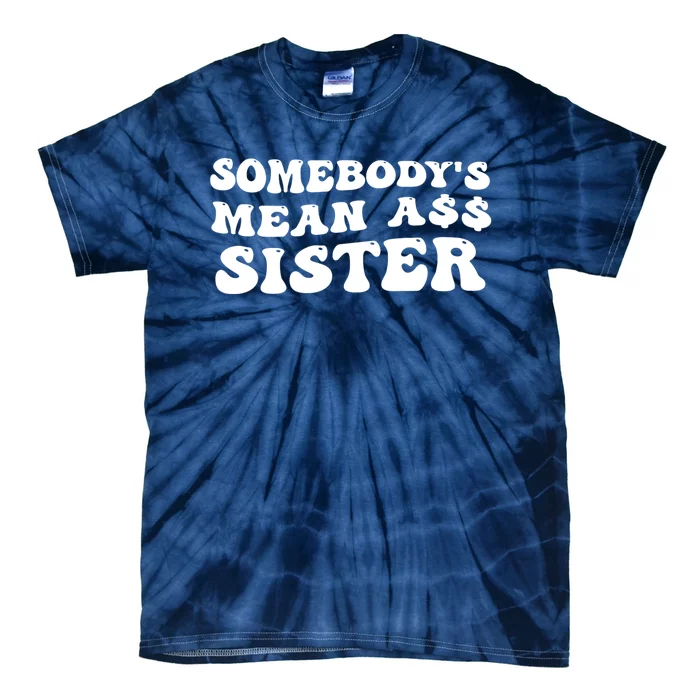 Funny Somebodys Mean Ass Sister Humor Quote Tie-Dye T-Shirt