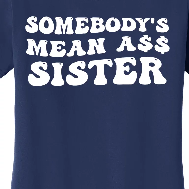 Funny Somebodys Mean Ass Sister Humor Quote Women's T-Shirt