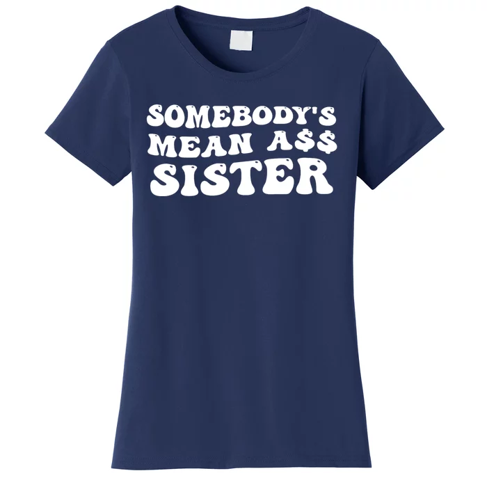 Funny Somebodys Mean Ass Sister Humor Quote Women's T-Shirt