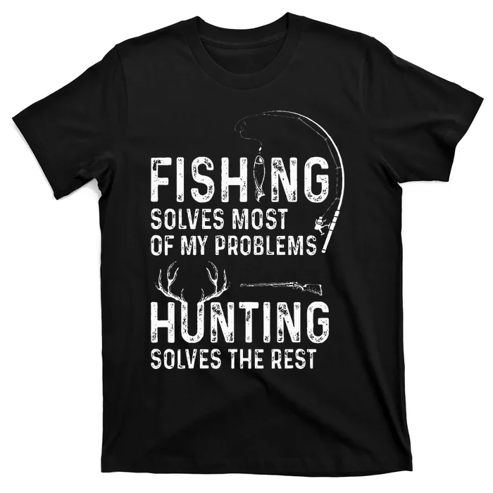 Fishing solves most of my problems hunting solves the rest T-Shirt