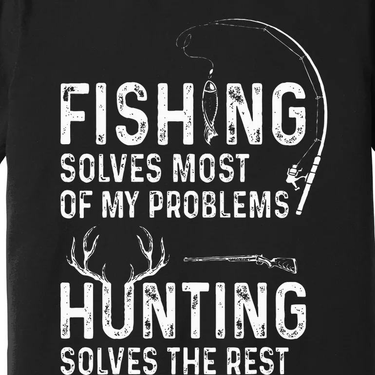 Fishing solves most of my problems hunting solves the rest Premium T-Shirt