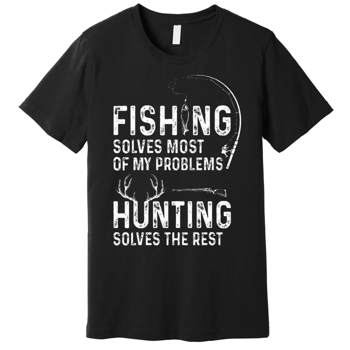 Fishing solves most of my problems hunting solves the rest Premium T-Shirt