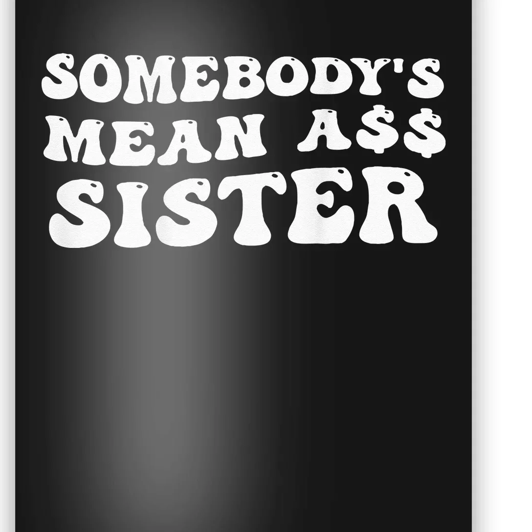 Funny Somebody's Mean Ass Sister Humor Quote On Back Poster