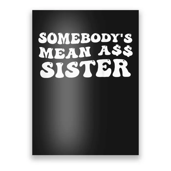 Funny Somebody's Mean Ass Sister Humor Quote On Back Poster