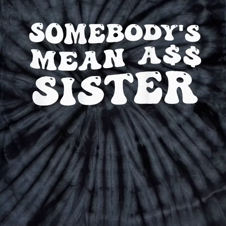 Funny Somebody's Mean Ass Sister Humor Quote On Back Tie-Dye T-Shirt