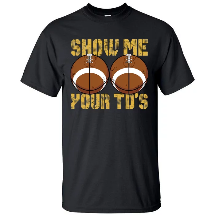 Funny Show Me Your TDs Fantasy Football Tall T-Shirt