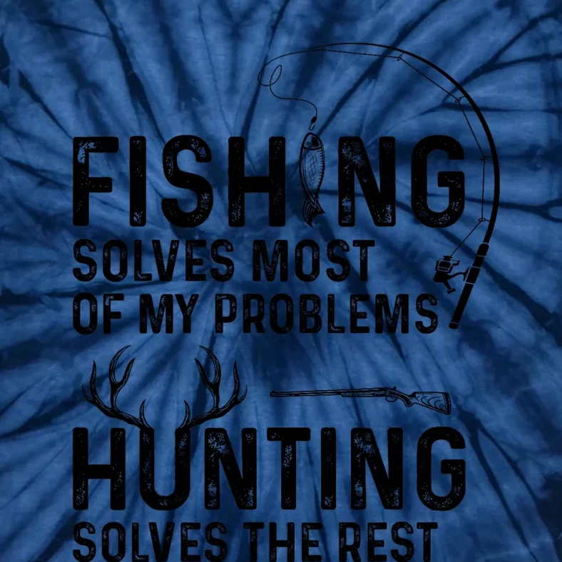 Fishing Solves Most Of My Problems Hunting Solves The Rest Tie-Dye T-Shirt