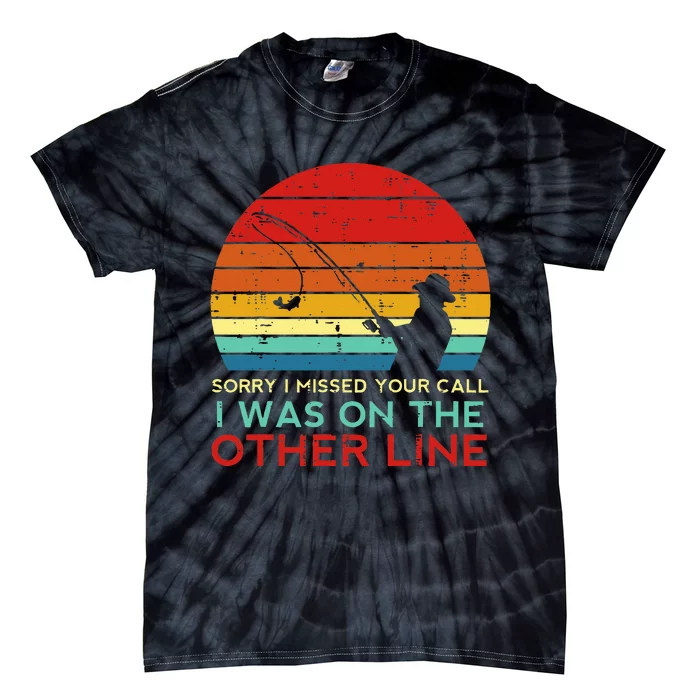 Fishing Sorry Missed Your Call Other Line Tie-Dye T-Shirt