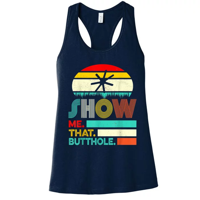 Funny Show Me That Butthole Sacratic Funny Gift Women's Racerback Tank