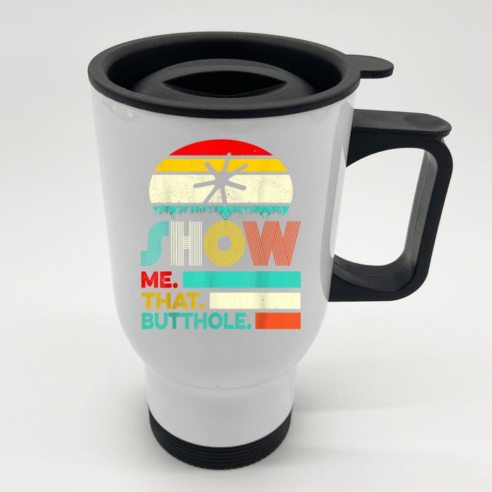 Funny Show Me That Butthole Sacratic Funny Gift Front & Back Stainless Steel Travel Mug