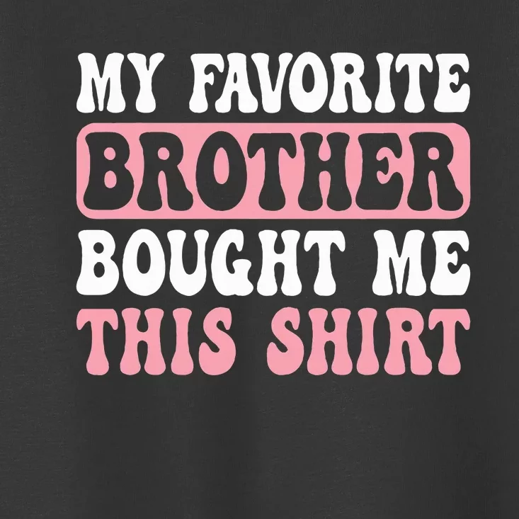 Funny Sister My Favorite Brother Bought Me This Toddler T-Shirt