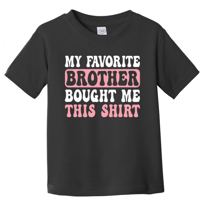 Funny Sister My Favorite Brother Bought Me This Toddler T-Shirt