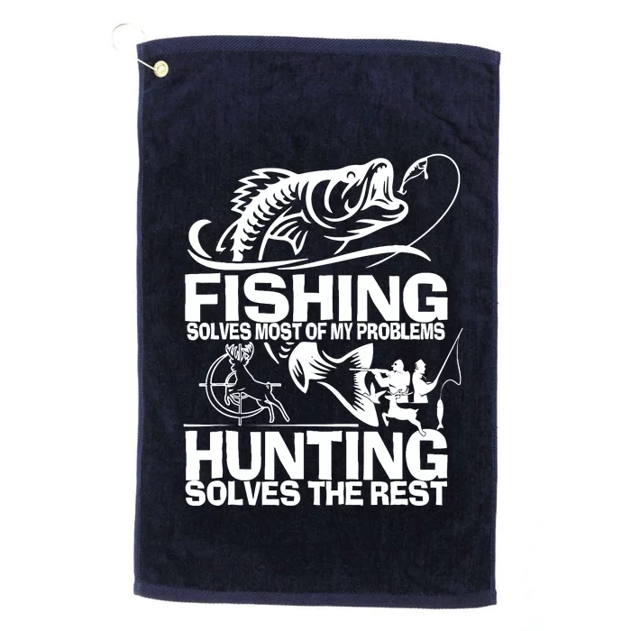 Fishing Solves Most Of My Problems Hunting Solves The Rest Platinum Collection Golf Towel