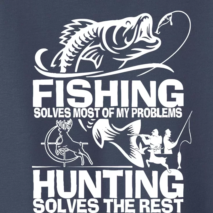 Fishing Solves Most Of My Problems Hunting Solves The Rest Toddler T-Shirt