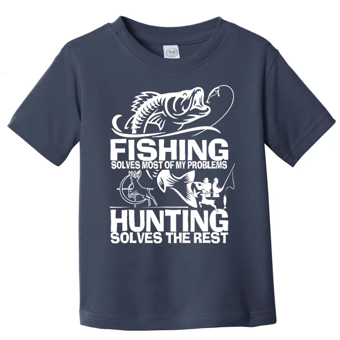 Fishing Solves Most Of My Problems Hunting Solves The Rest Toddler T-Shirt