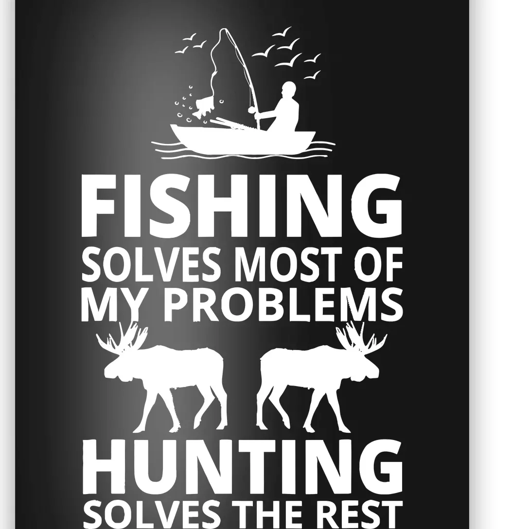 Fishing Solves Most Of My Problems Hunting Solves The Rest Poster