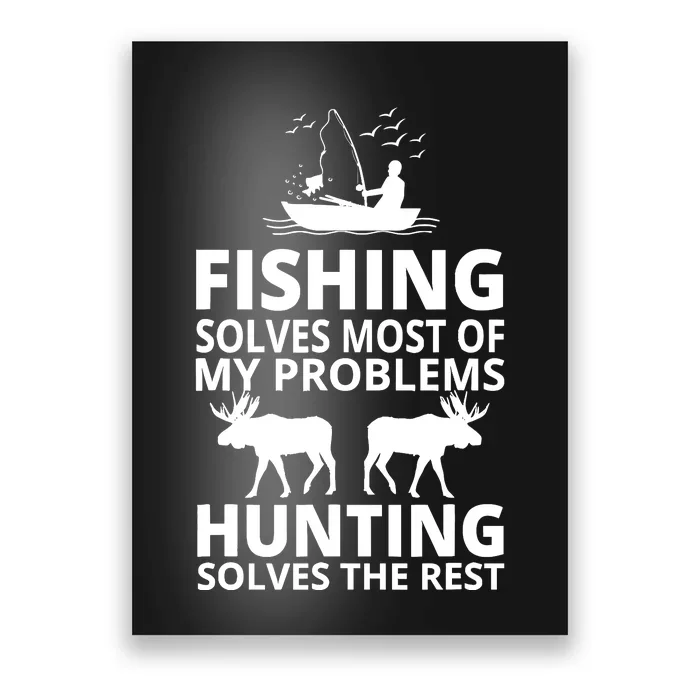 Fishing Solves Most Of My Problems Hunting Solves The Rest Poster