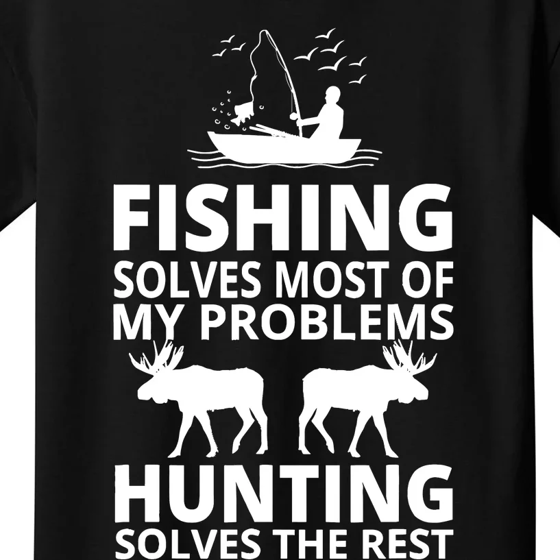 Fishing Solves Most Of My Problems Hunting Solves The Rest Kids T-Shirt