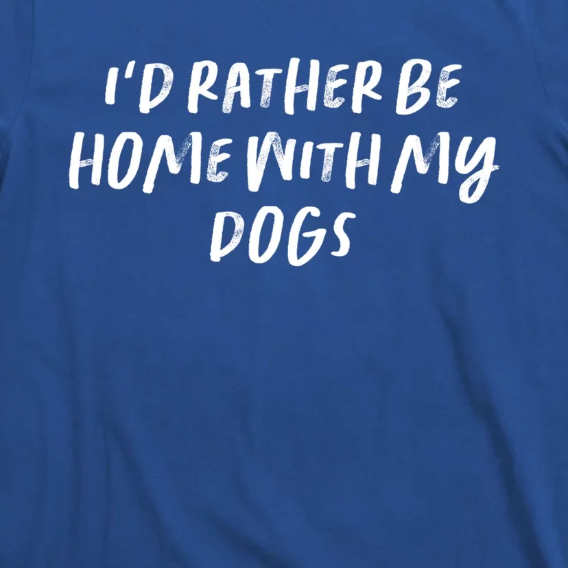 Funny Saying Mom Gift I'd Rather Be Home With My Dogs Gift T-Shirt