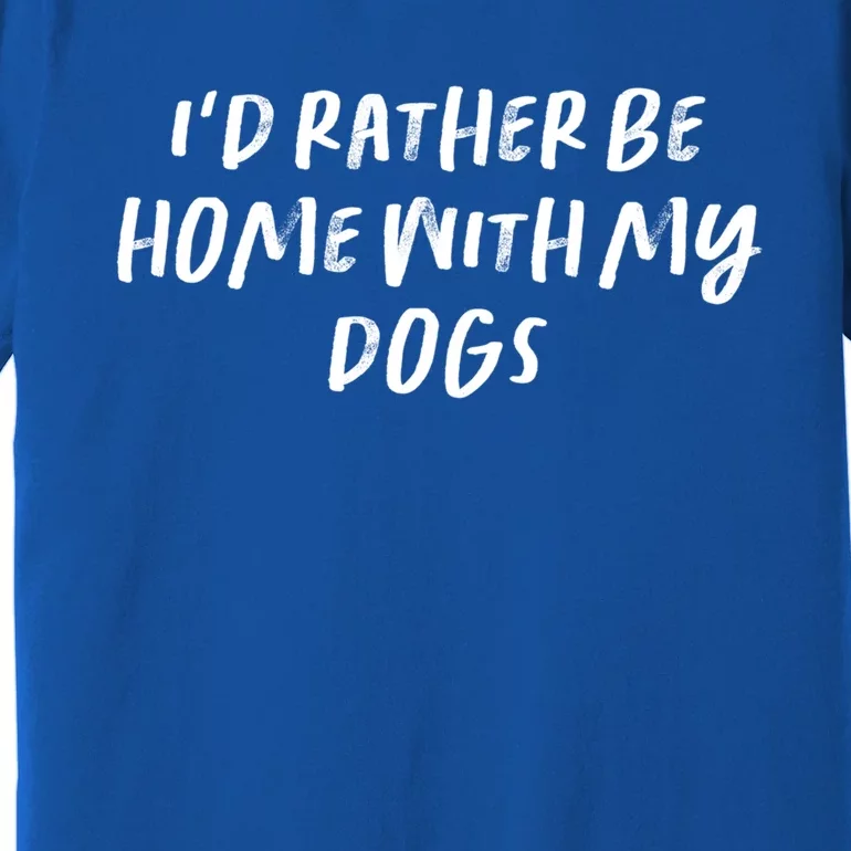 Funny Saying Mom Gift I'd Rather Be Home With My Dogs Gift Premium T-Shirt