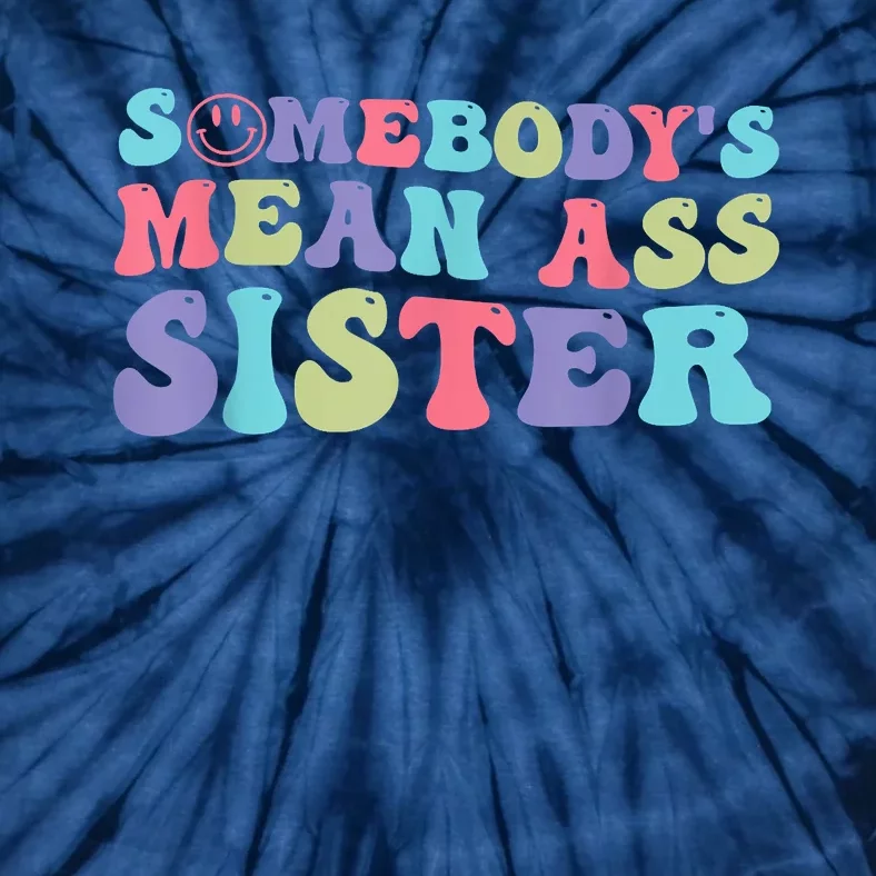 Funny Somebodys Mean Ass Sister Humor Quote Tie-Dye T-Shirt