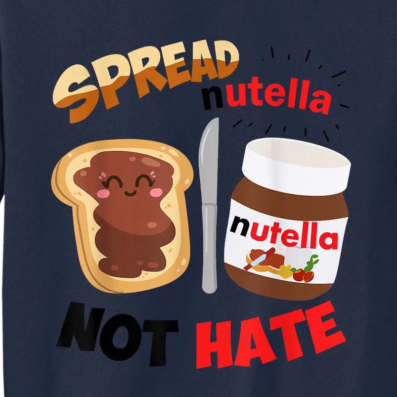 Funny Spread Nutella Not Hate Apparel Tall Sweatshirt