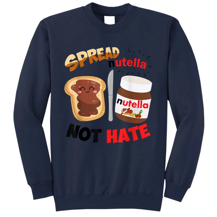 Funny Spread Nutella Not Hate Apparel Tall Sweatshirt