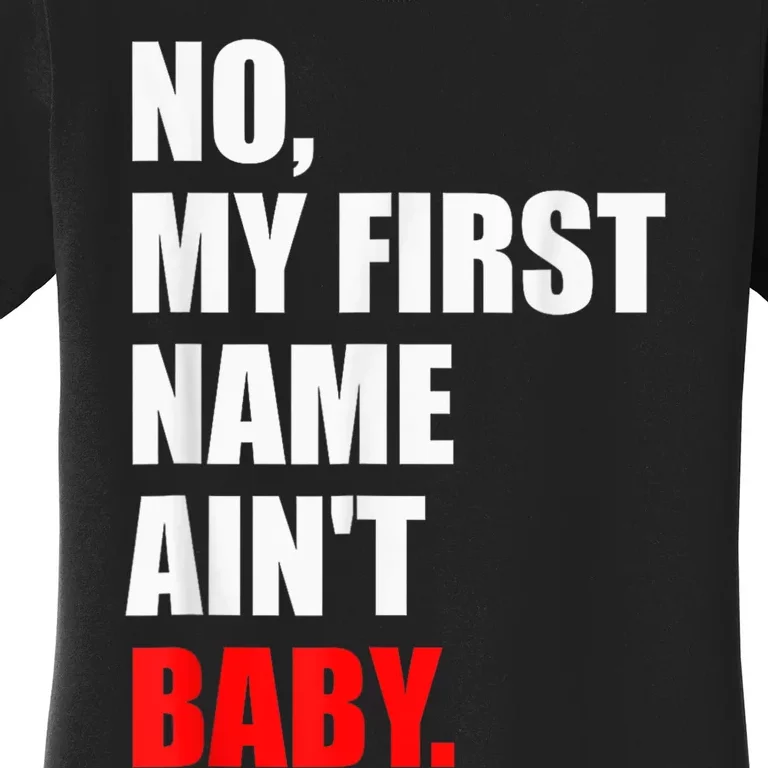 Funny Saying No My First Name AinT Baby Women's T-Shirt