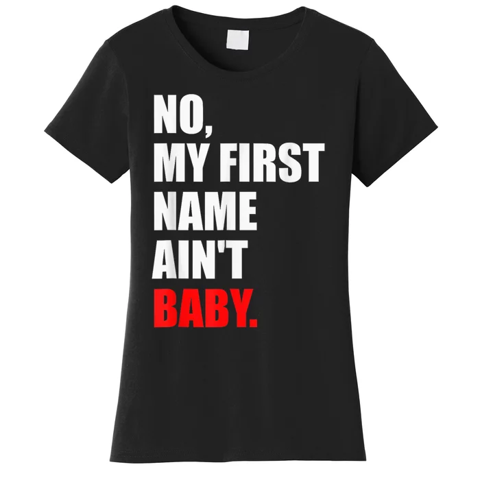 Funny Saying No My First Name AinT Baby Women's T-Shirt