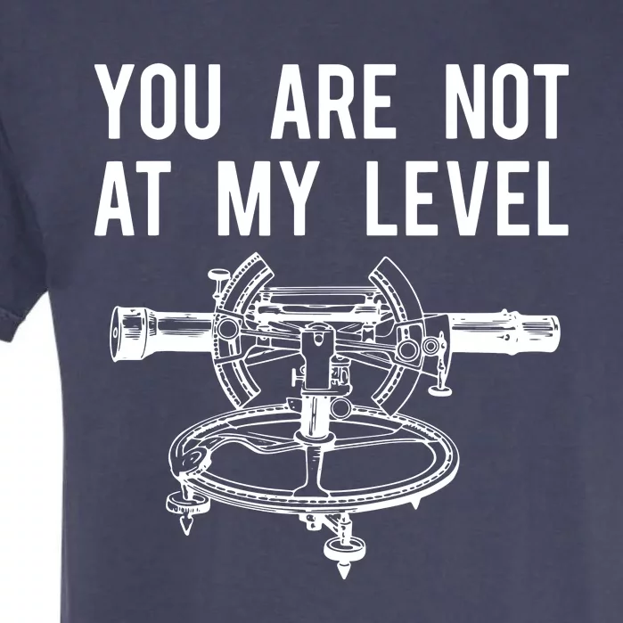 Funny Surveyor Not At My Level Land Surveying Tee Garment-Dyed Heavyweight T-Shirt