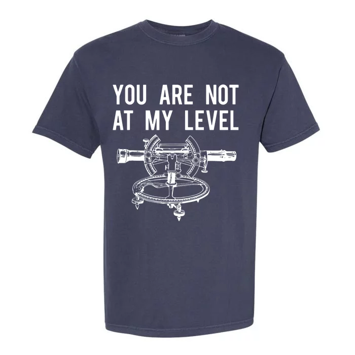 Funny Surveyor Not At My Level Land Surveying Tee Garment-Dyed Heavyweight T-Shirt