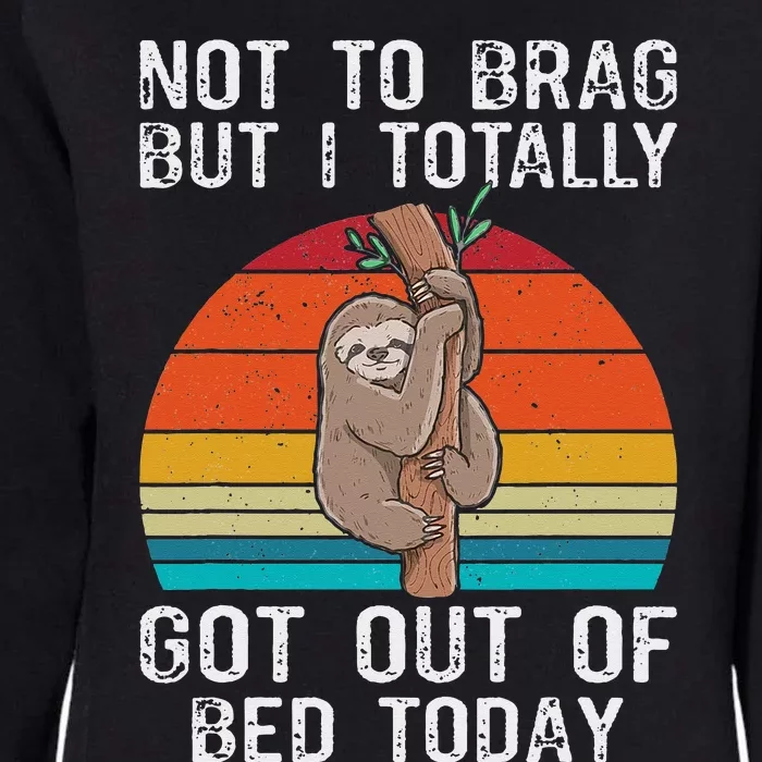 Funny Sloth Not To Brag But I Totally Got Out Of Bed Today Womens California Wash Sweatshirt