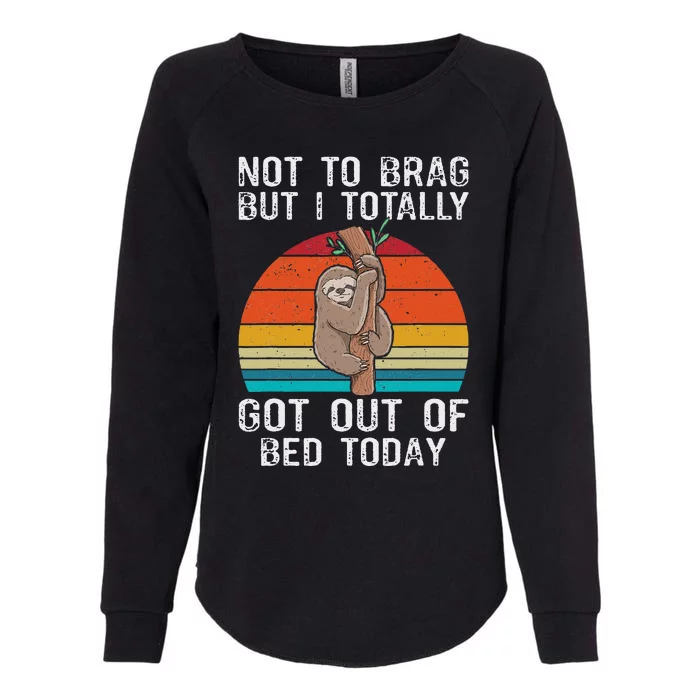 Funny Sloth Not To Brag But I Totally Got Out Of Bed Today Womens California Wash Sweatshirt