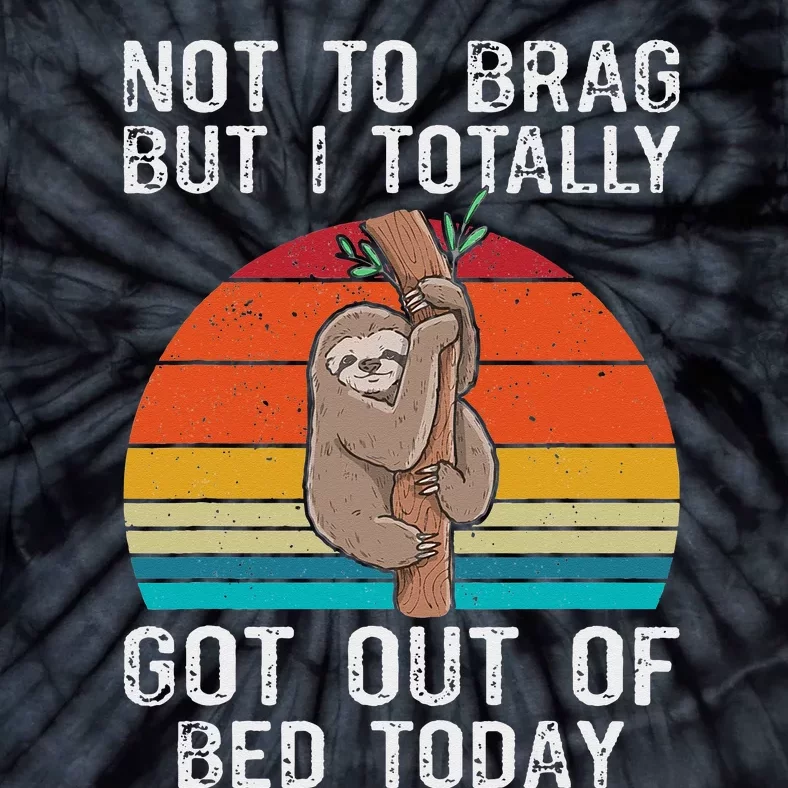 Funny Sloth Not To Brag But I Totally Got Out Of Bed Today Tie-Dye T-Shirt