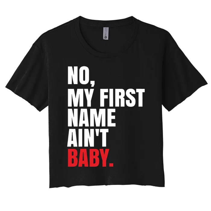 Funny Saying No My First Name Aint Baby Women's Crop Top Tee