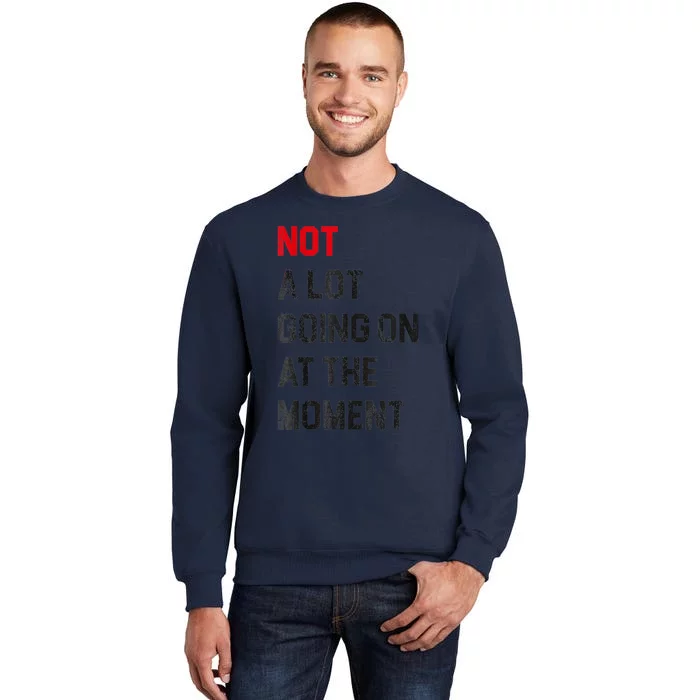 Funny Sarcastic Not A Lot Going On At The Moment Lazy Bored Tall Sweatshirt