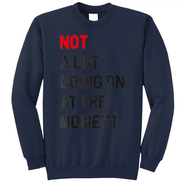 Funny Sarcastic Not A Lot Going On At The Moment Lazy Bored Tall Sweatshirt