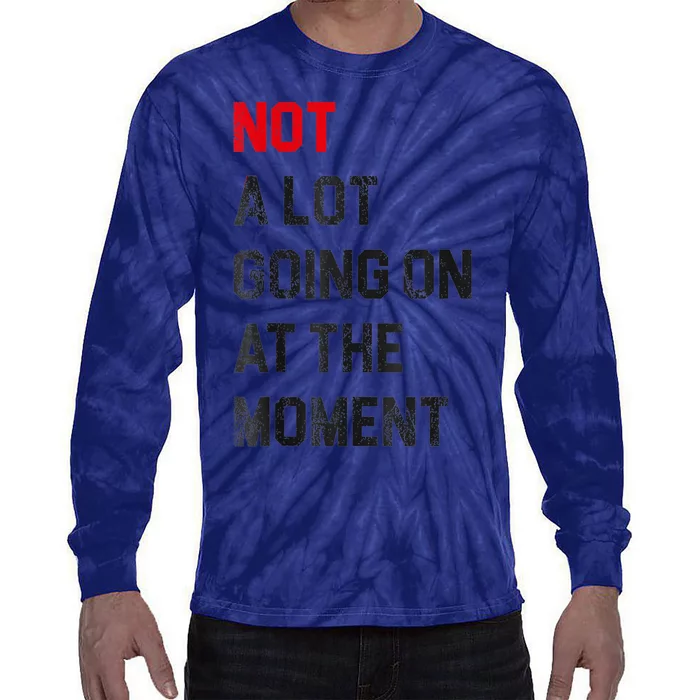 Funny Sarcastic Not A Lot Going On At The Moment Lazy Bored Tie-Dye Long Sleeve Shirt