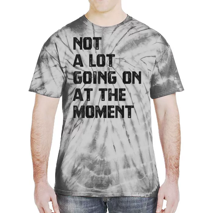 Funny Sarcastic Not A Lot Going On At The Moment Tie-Dye T-Shirt