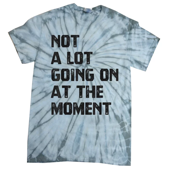 Funny Sarcastic Not A Lot Going On At The Moment Tie-Dye T-Shirt